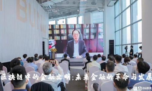 区块链中的金融文明：未来金融的革命与发展