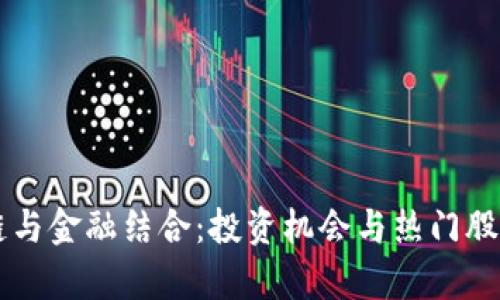 区块链与金融结合：投资机会与热门股票分析