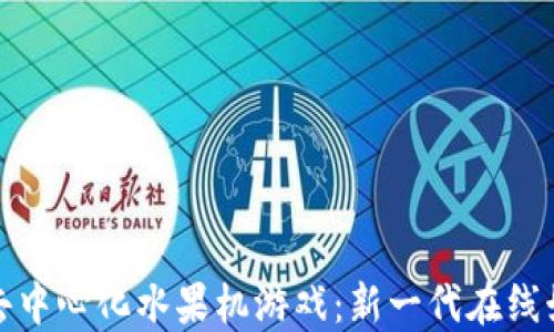 
区块链去中心化水果机游戏：新一代在线娱乐体验