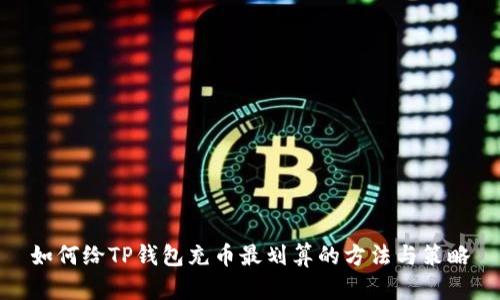 如何给TP钱包充币最划算的方法与策略