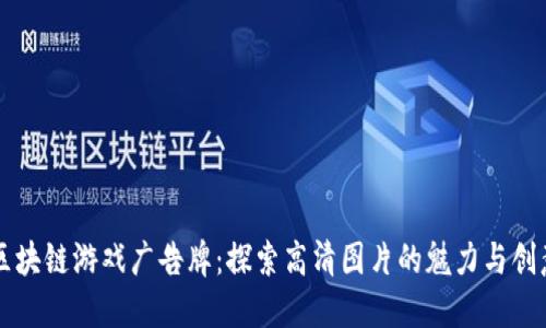 区块链游戏广告牌：探索高清图片的魅力与创意