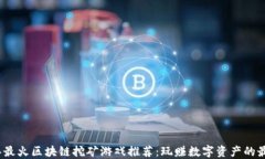 2023年最火区块链挖矿游戏推荐：玩赚数字资产的