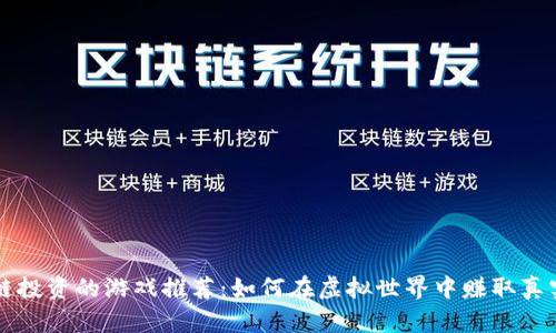 区块链投资的游戏推荐：如何在虚拟世界中赚取真实收益
