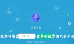 区块链游戏制定者：深度解读新兴数字游戏行业