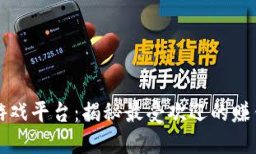 区块链赚钱游戏平台：揭秘最受欢迎的赚钱机会与策略