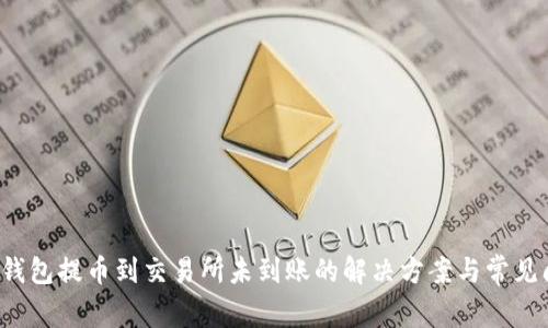 Title:TP钱包提币到交易所未到账的解决方案与常见问题解答