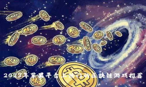 2023年苹果平台上热门的区块链游戏推荐
