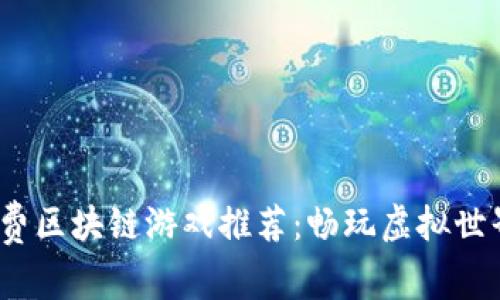2021年免费区块链游戏推荐：畅玩虚拟世界的新选择