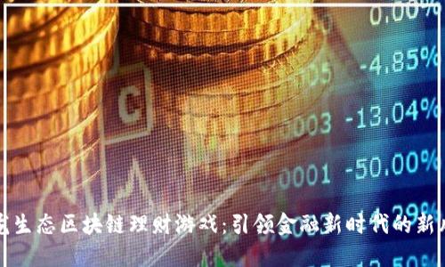 神龙生态区块链理财游戏：引领金融新时代的新风潮