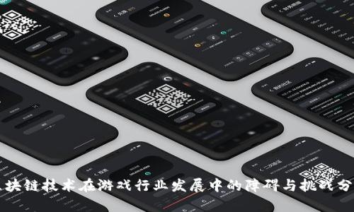 区块链技术在游戏行业发展中的障碍与挑战分析