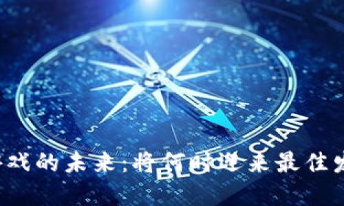 区块链游戏的未来：将何时迎来最佳发展时机？