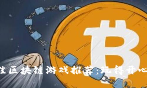 2023年最佳区块链游戏推荐：玩得开心，赚得乐趣！