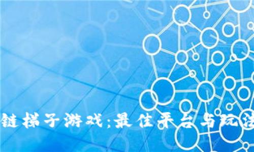 区块链梯子游戏：最佳平台与玩法指南