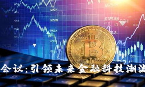 区块链金融会议：引领未来金融科技潮流的关键平台